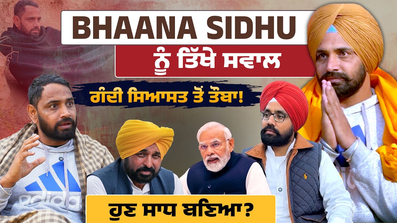 Bhaana Sidhu ਨੂੰ ਤਿੱਖੇ ਸਵਾਲ! ਗੰ/ਦੀ ਸਿਆਸੀ ਤੋਂ ਤੌਬਾ! ਹੁਣ ਸਾਧ ਬਣਿਆ? Exclusive Interview