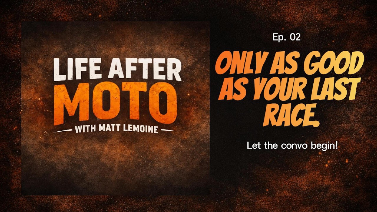 Life After Moto Ep_02  Only as good as your last race!