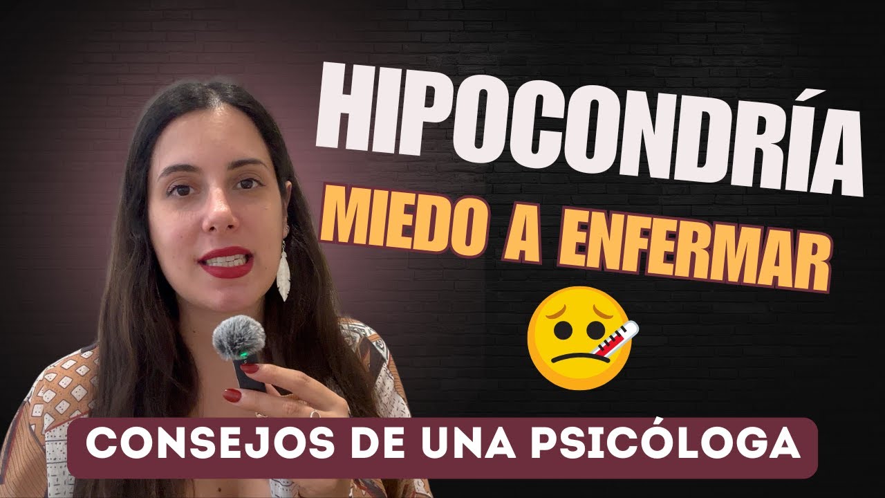 HIPOCONDRÍA O MIEDO A ESTAR ENFERMO | CONSEJOS Y PSICOLOGÍA
