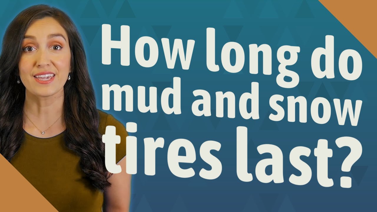 How long do mud and snow tires last?