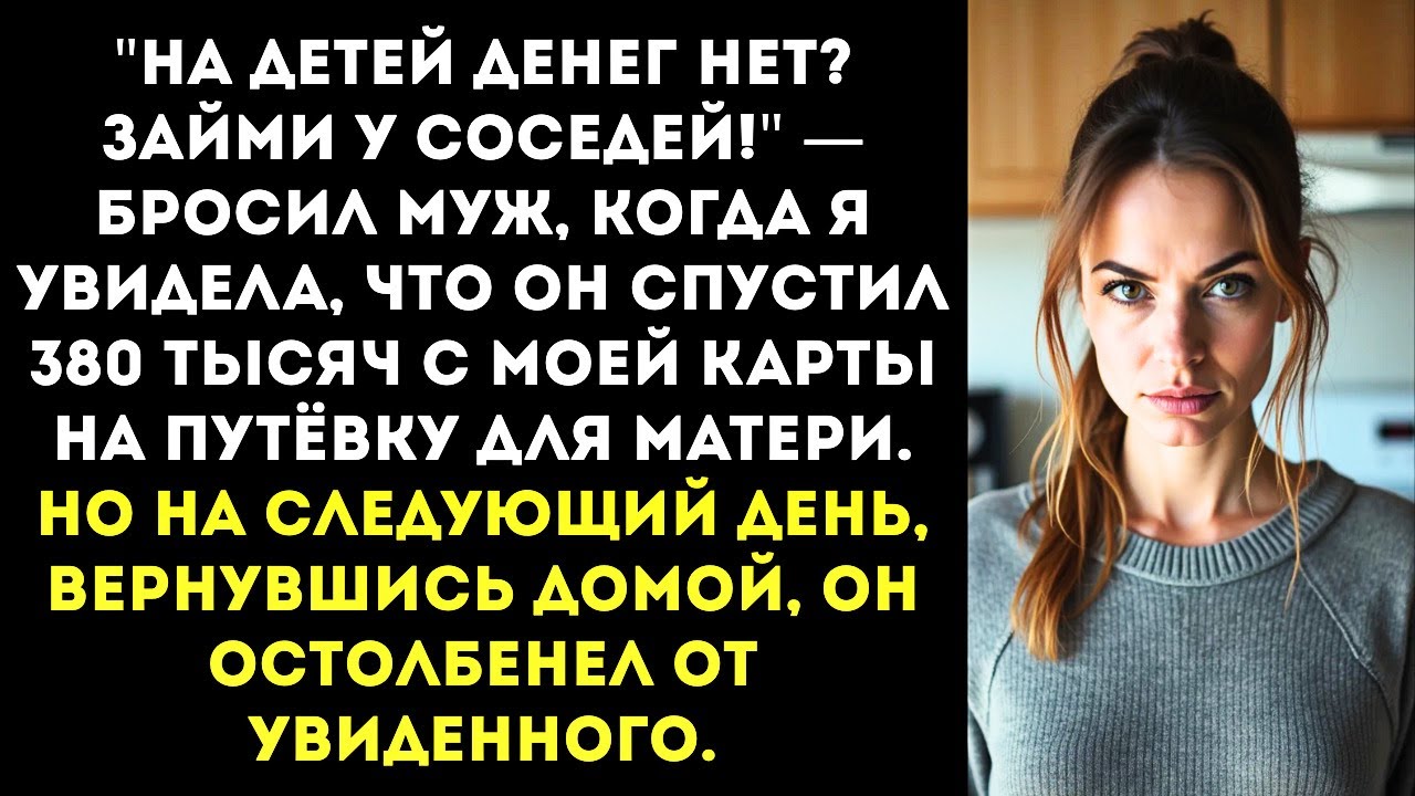 «Детей в школу собрать? Попроси в долг!» — заявил муж, отправив 380 000 на отдых своей матери.