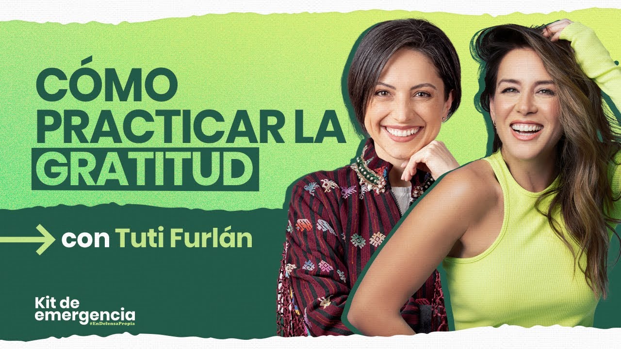🙏🏼Cómo practicar la gratitud con Tuti Furlán | Kit de Emergencia 54 | Erika de la Vega