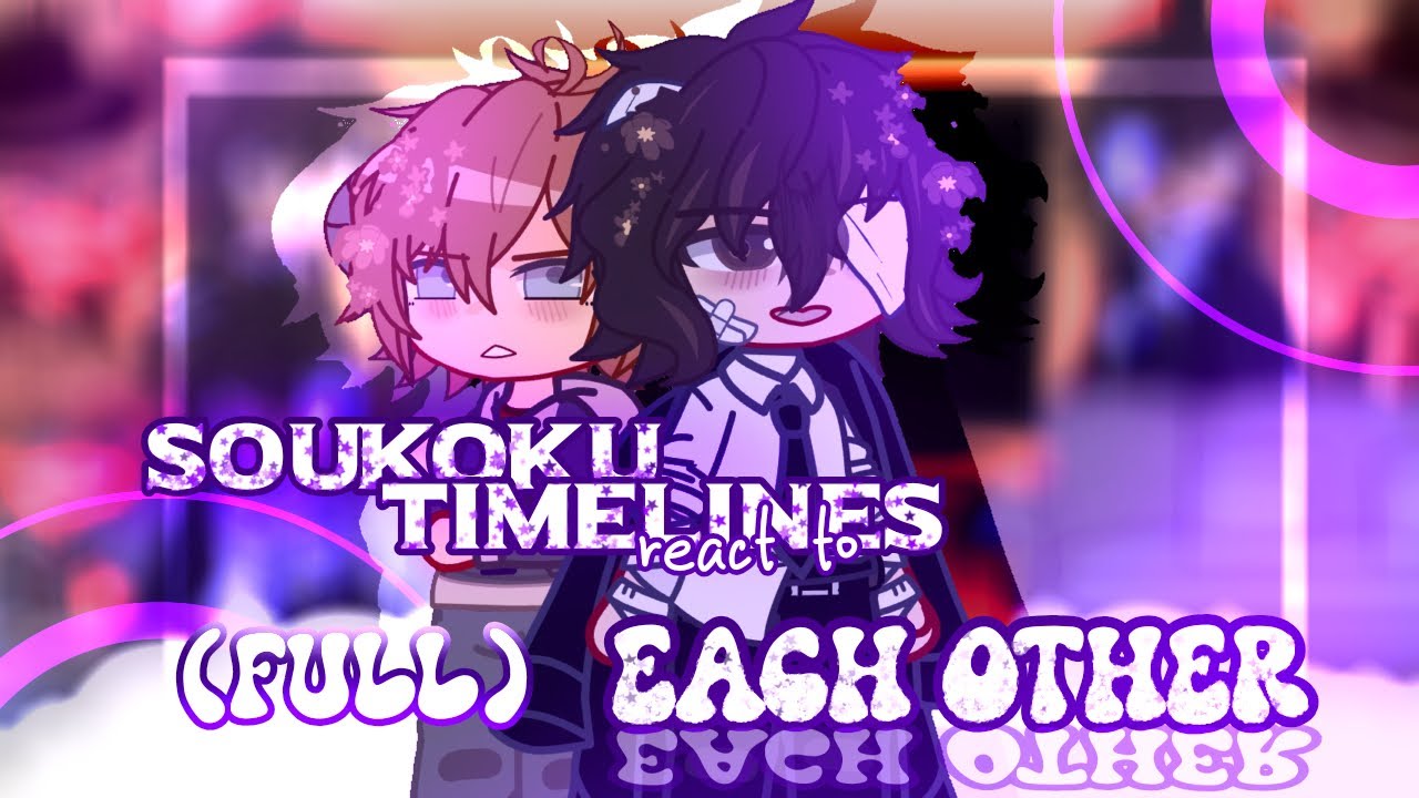 &bull;Soukoku Timelines react to each other || FULL || BSD reaction video || Gacha&bull;