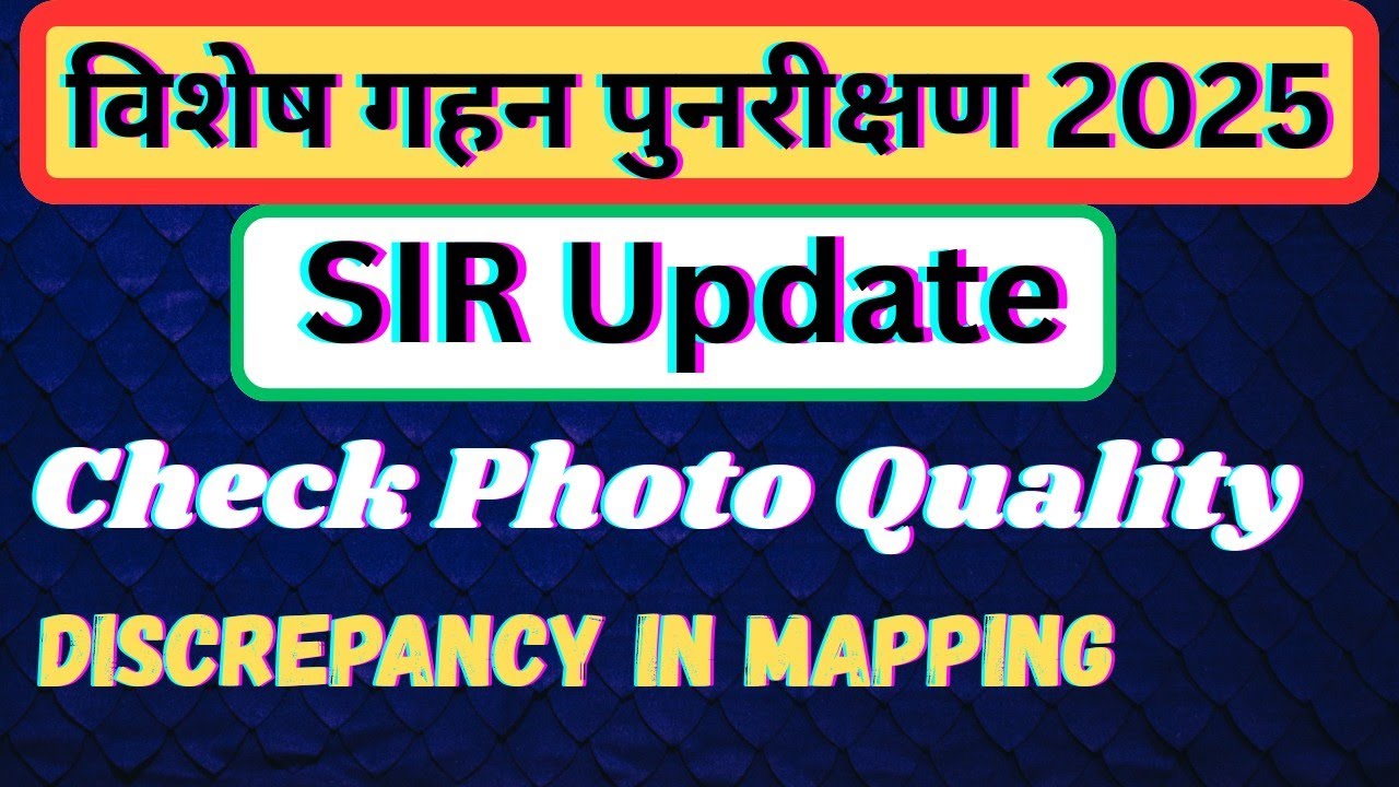 Check Photo Quality// Discrepancy in Mapping// SIR Update 