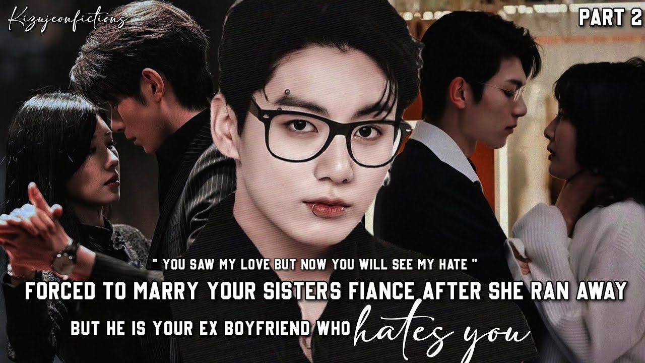 (Part-2) Forced to marry your sister's fiance who is your ex boyfriend who hates you