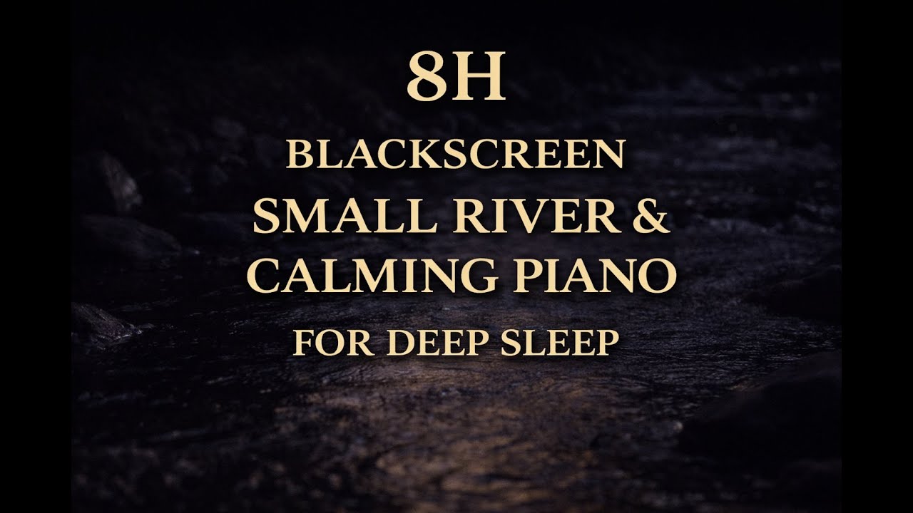 8H small river & calming piano for deep sleep