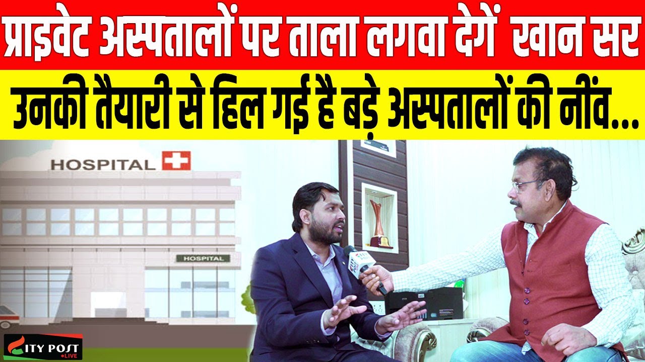 प्राइवेट अस्पतालों पर ताला लगवा देगें  खान सर, उनकी तैयारी से हिल गई है बड़े अस्पतालों की नींव...