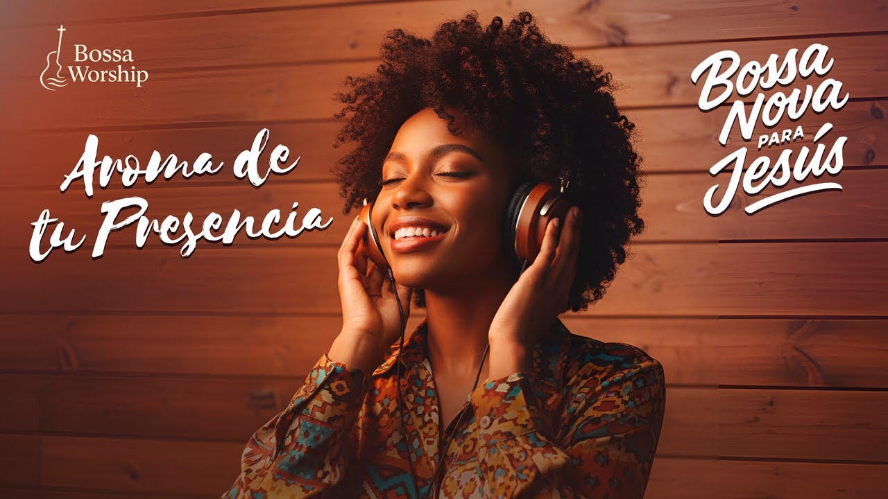 BOSSA NOVA CRISTIANA – El Perfume de Su Presencia | Música de Adoración Suave y Espiritual