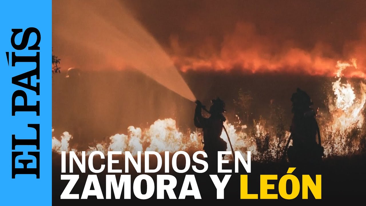 Los INCENDIOS en ZAMORA y LEÓN obligan a desalojar a más de 3.700 vecinos | EL PAÍS