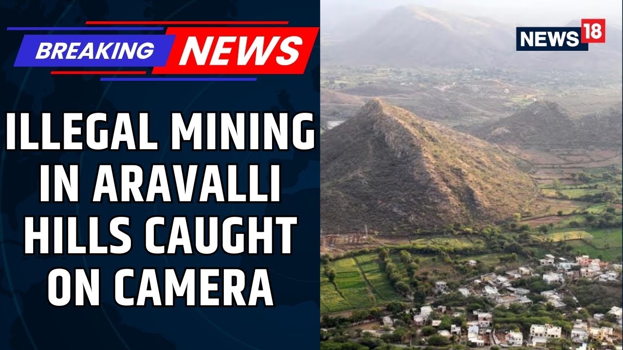 Illegal Mining in Aravalli Hills Exposed on Camera Near Alwar, Rajasthan | Exposed | News18