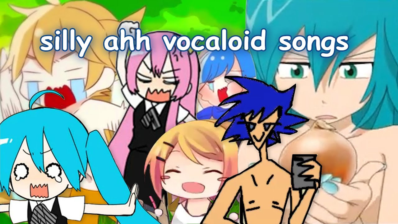 silly ahh vocaloid songs