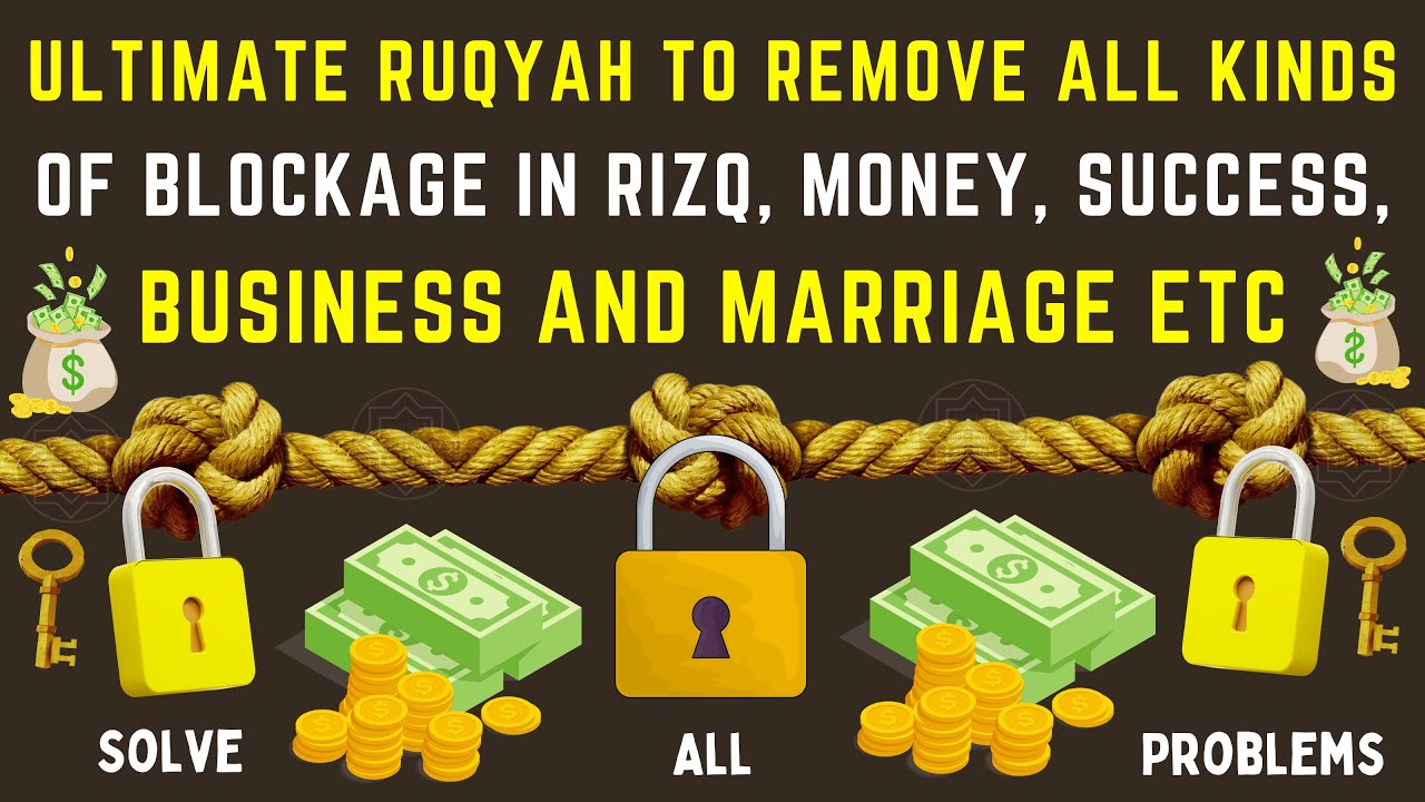 ULTIMATE RUQYAH TO REMOVE ALL KINDS OF BLOCKAGE IN RIZQ, MONEY, SUCCESS, BUSINESS, AND MARRIAGE ETC.