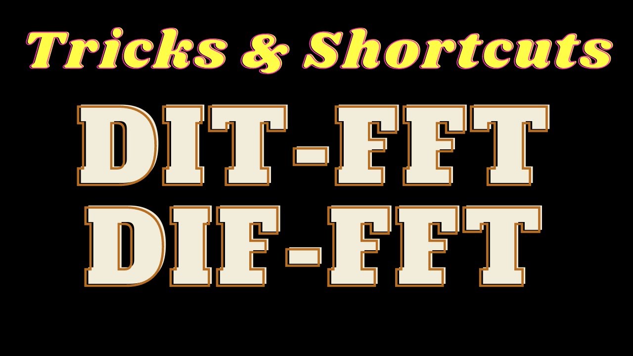 DITFFT & DIFFFT- Decimation in Time & Frequency [Tricks & Shortcuts]