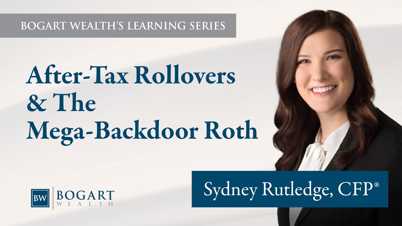 After Tax Rollovers & The Mega Backdoor Roth | Bogart Wealth's Learning Series