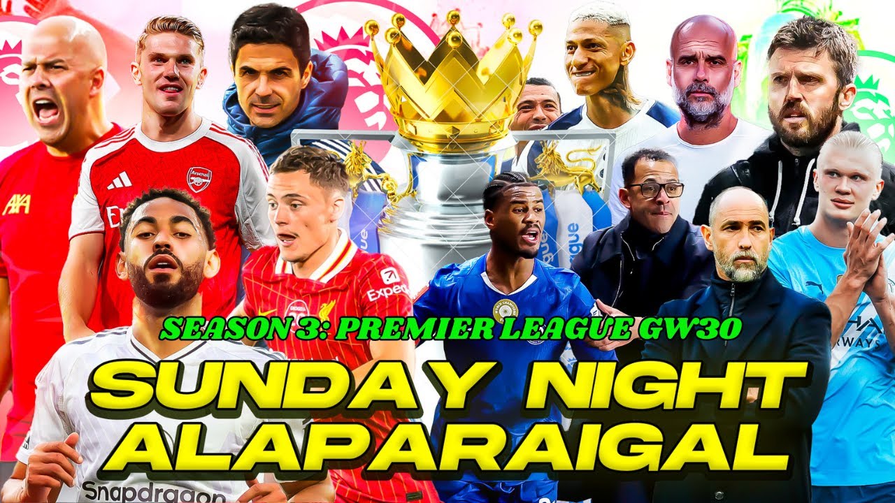 SUNDAY NIGHT ALAPARAIGAL SEASON 3: Premier League GW30 | FOOTBALL PECHU