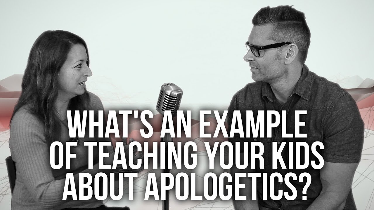963. What's An Example Of Teaching Your Kids About Apologetics?