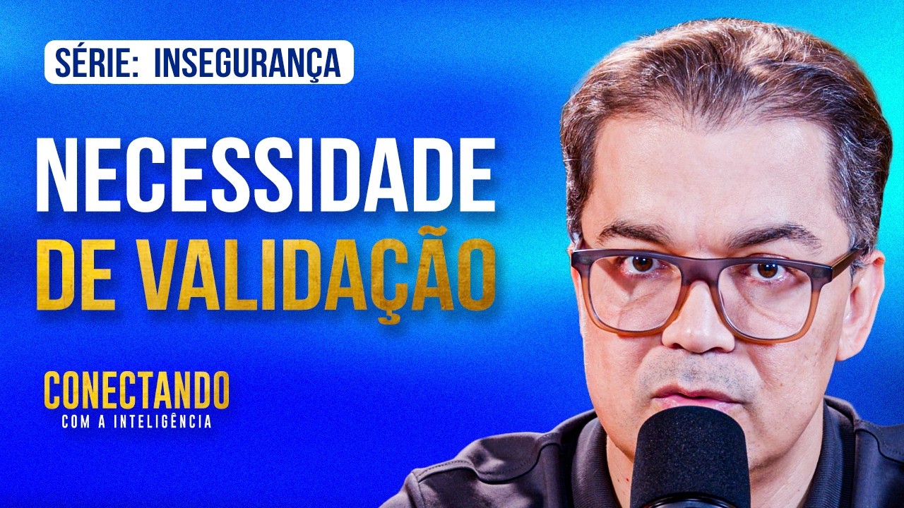 Como se libertar da necessidade de validação l Conectando com a Inteligência #286