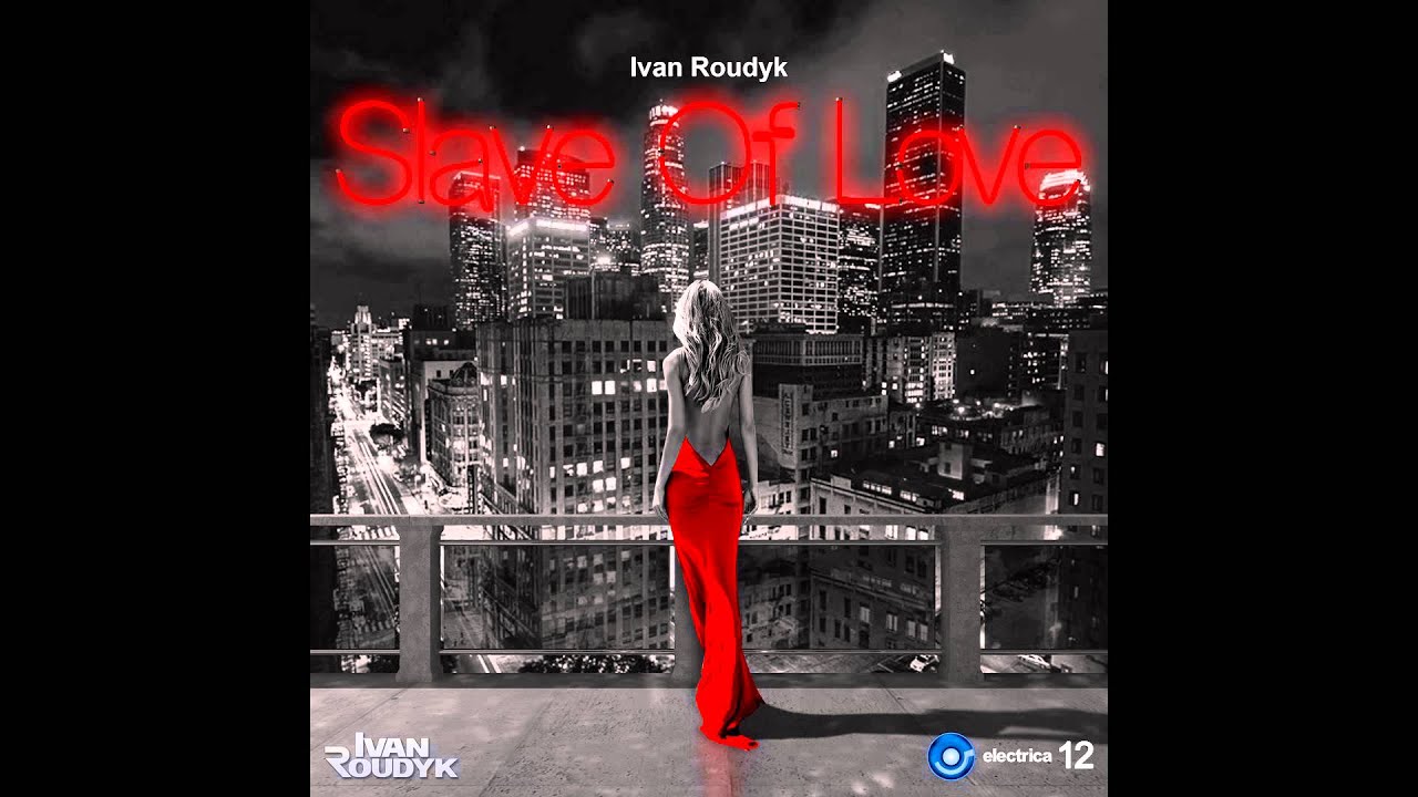Ivan Roudyk-Slave Of Love(Original Mix) ELECTRICA RECORDS