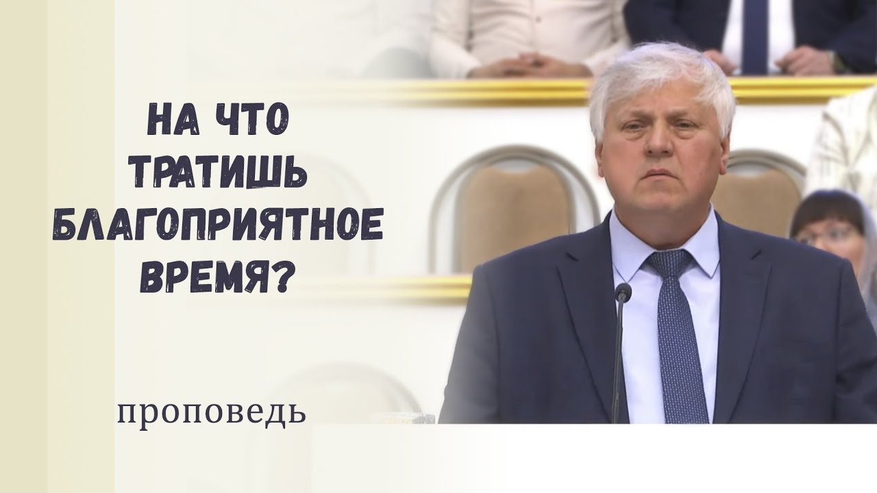 На что тратишь благоприятное время? / Проповедь