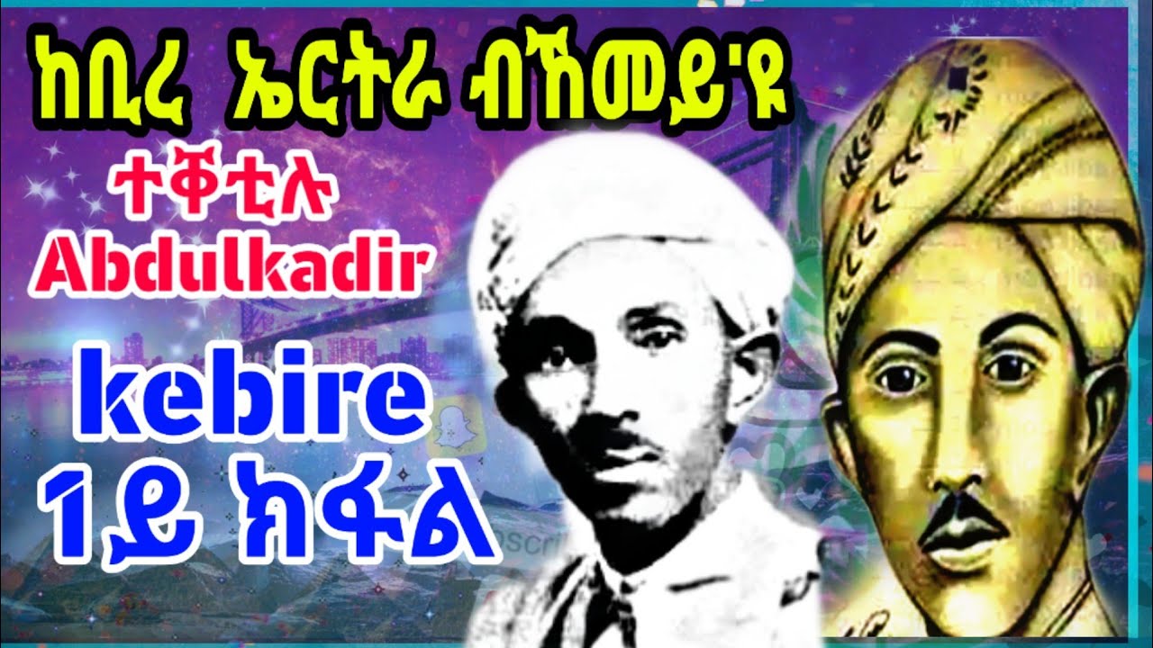 ከቢረ  ኤርትራ ብኸመይ'ዩ ተቐቲሉ Abdulkadir kebire 1ይ ክፋል