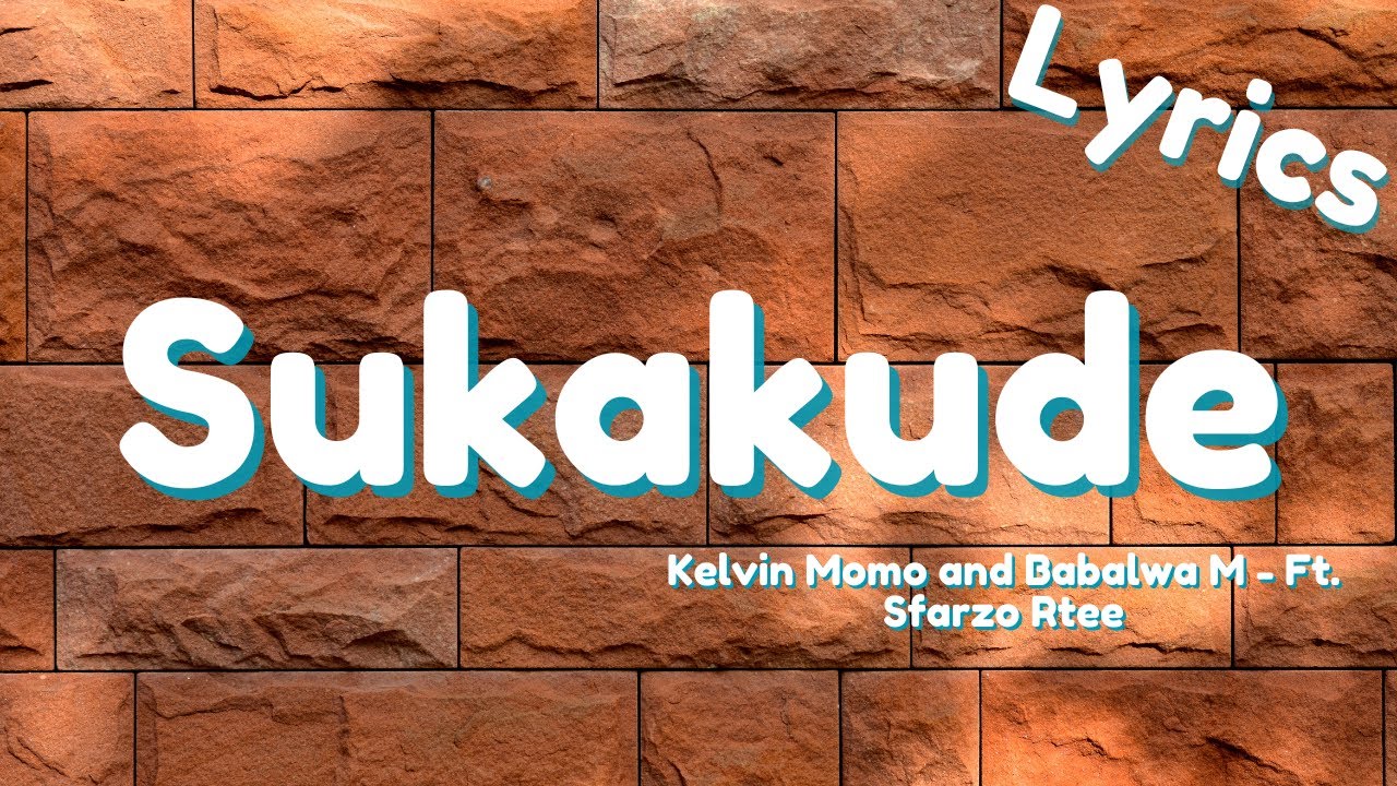 Sukakude (Lyrics) - Kelvin Momo and Babalwa M ft. Sfarzo Rtee
