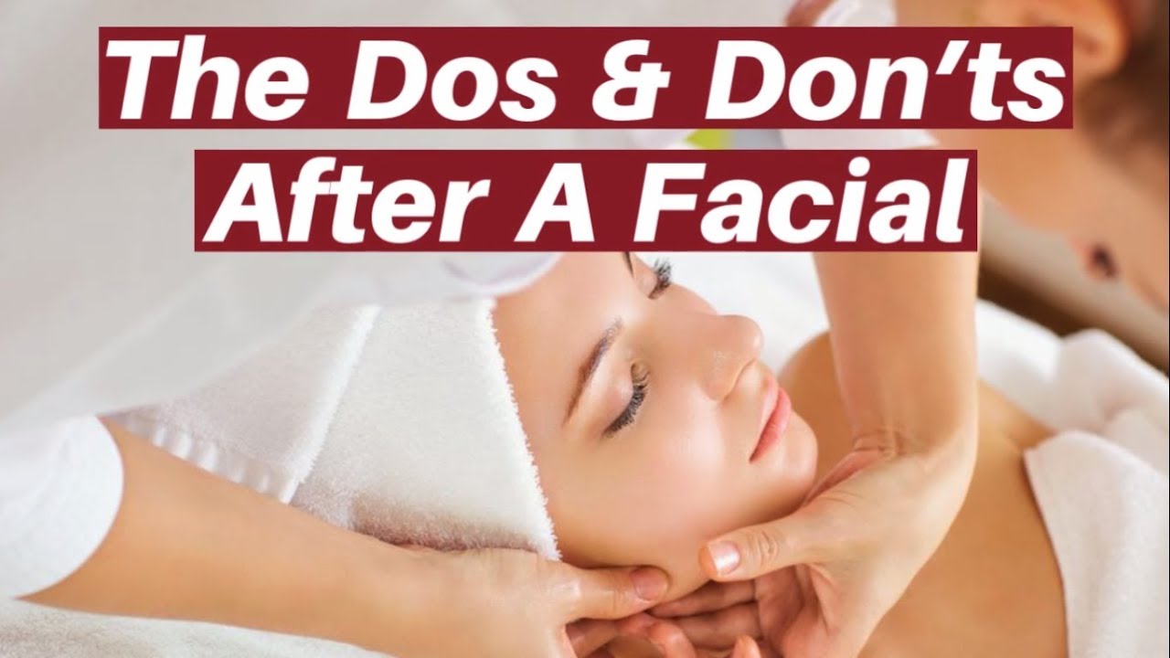 The Dos And Don’ts After A Facial - Facial Dos And Don'ts For Effective Results