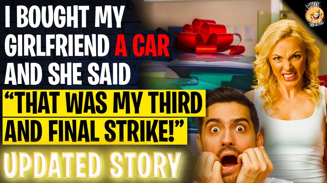 I Bought My Girlfriend A Car And She Said That Was My Third And FINAL Strike r/Relationships