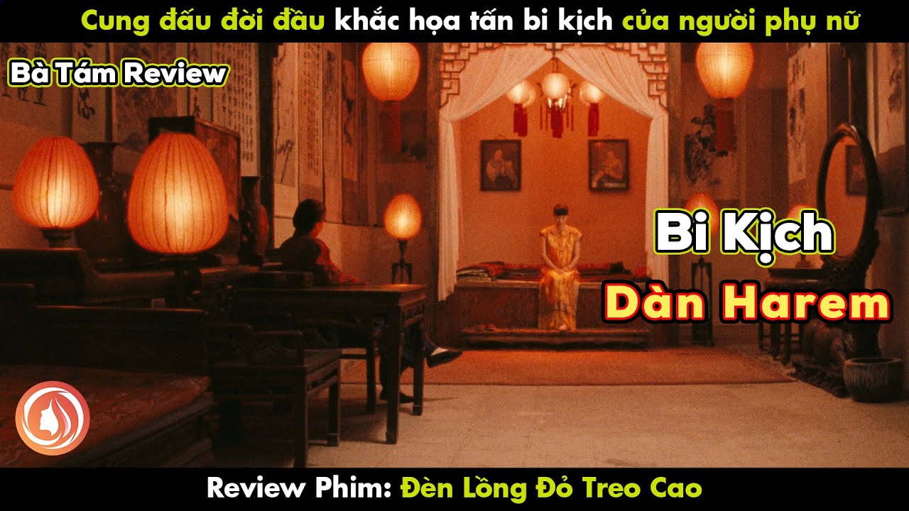 REVIEW PHIM ĐÈN LỒNG ĐỎ TREO CAO | BI KỊCH CỦA XÃ HỘI ĐA THÊ | TRƯƠNG NGHỆ MƯU