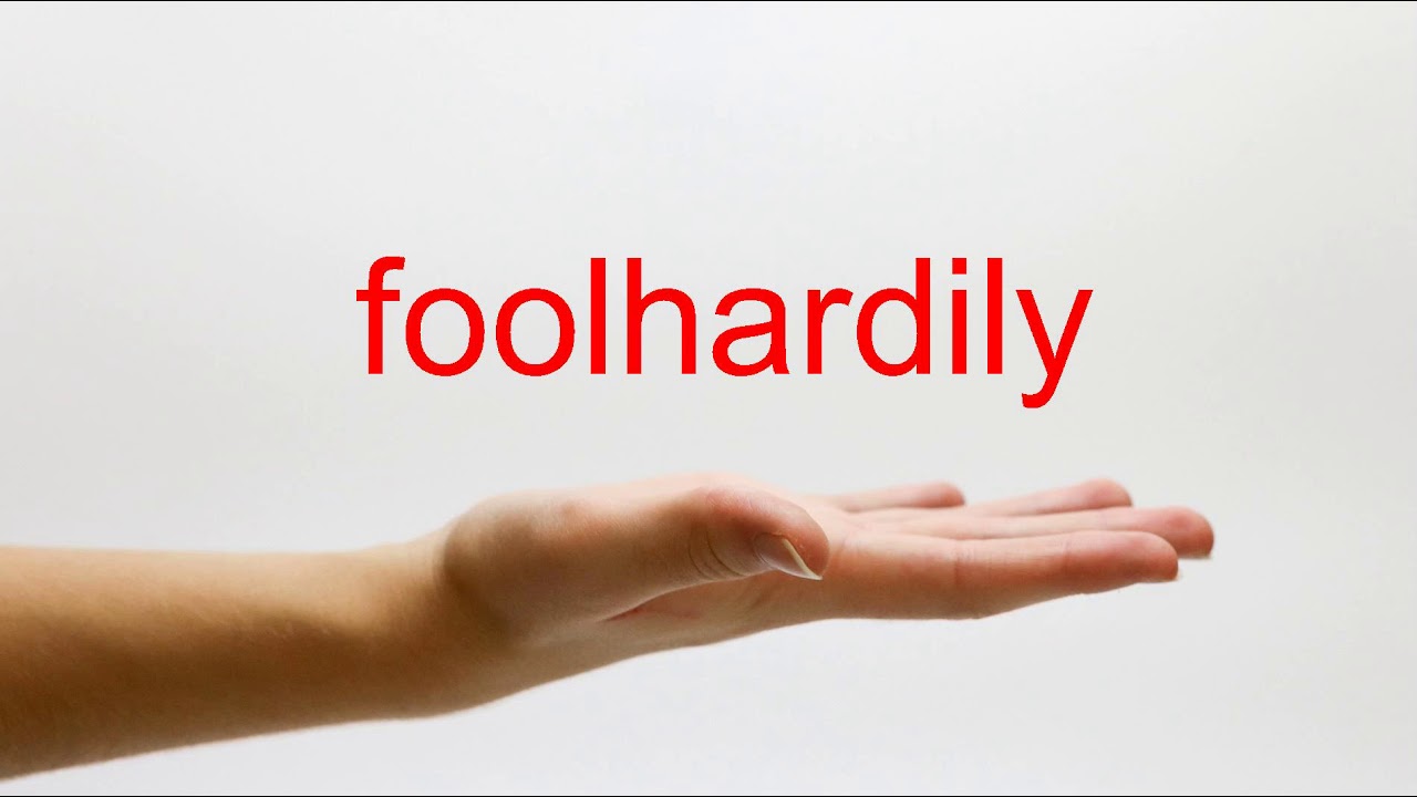 How to Pronounce foolhardily - American English