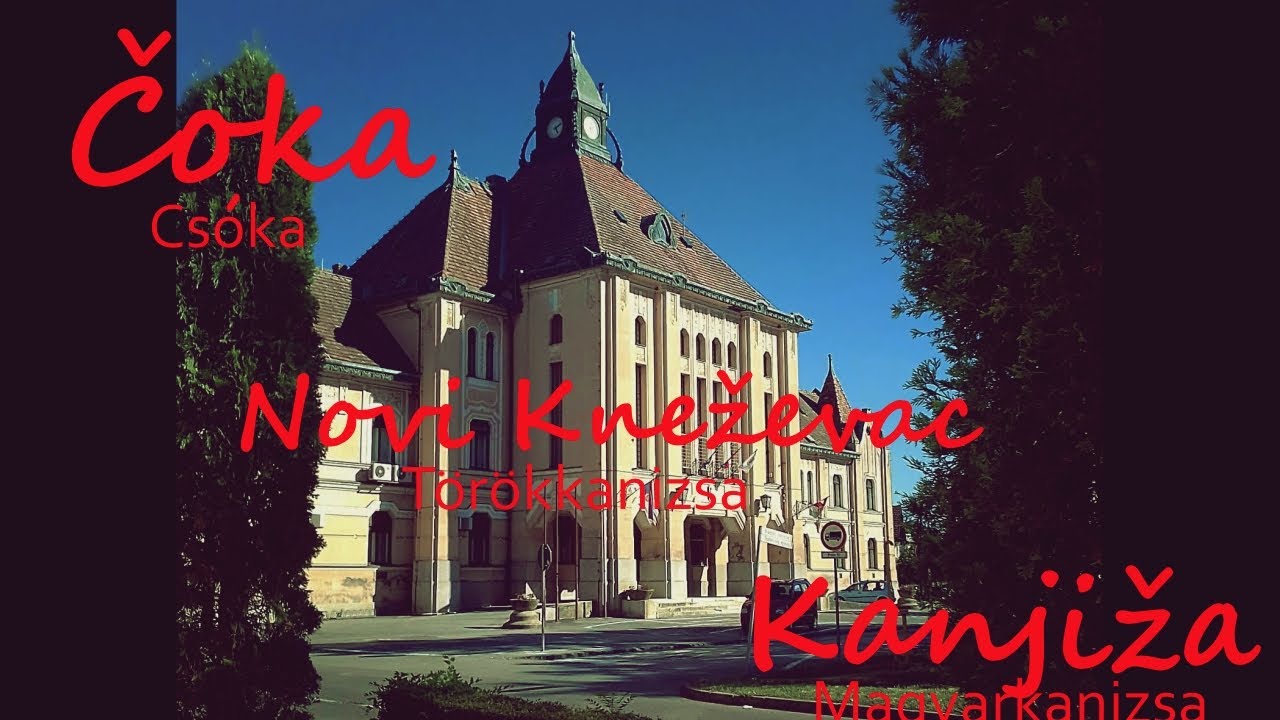 Čoka, Novi Kneževac i Kanjiža - Serbia / Csóka, Törökkanizsa és Magyarkanizsa - Szerbia
