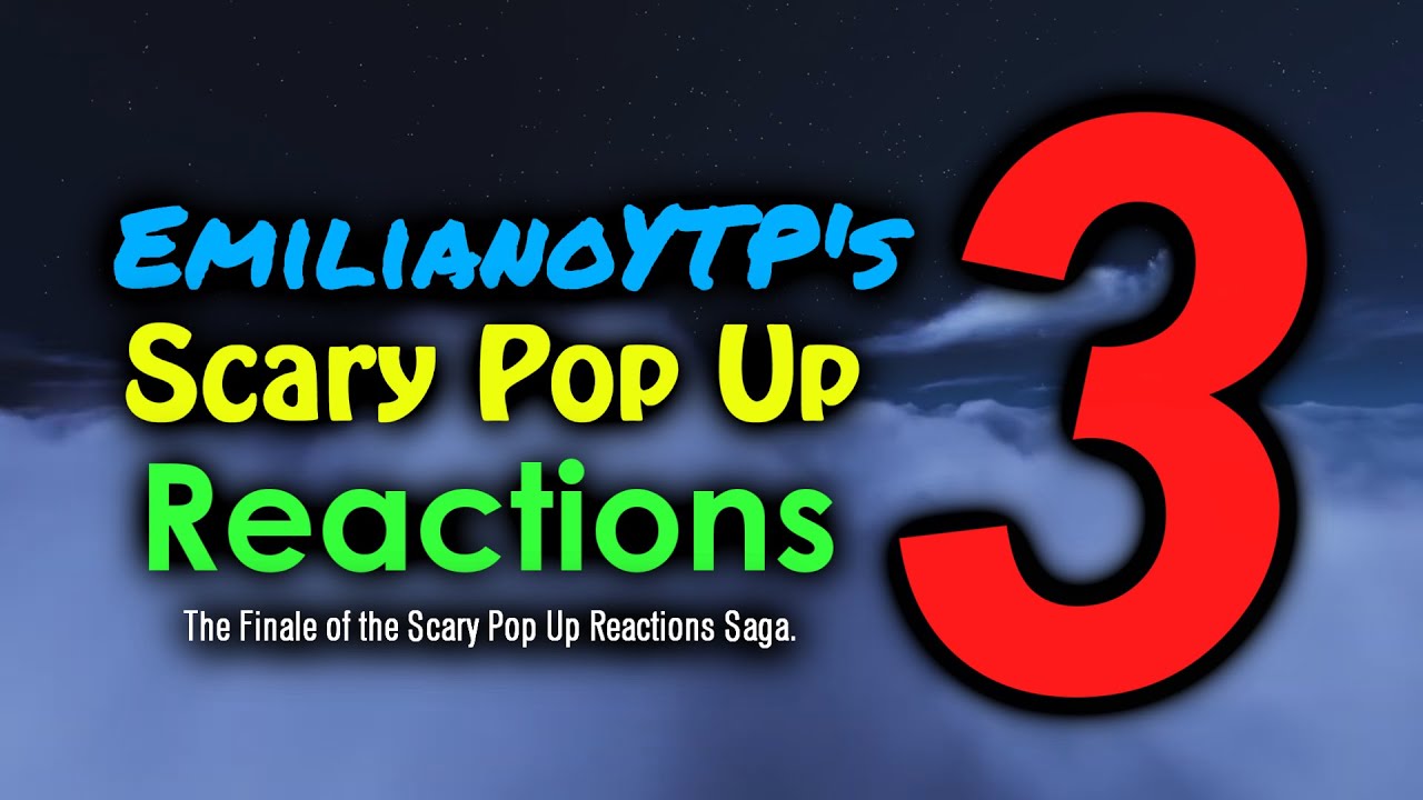 EmilianoYTP's Scary Pop Up Reactions 3 (READ THE DESCRIPTION PLEASE)