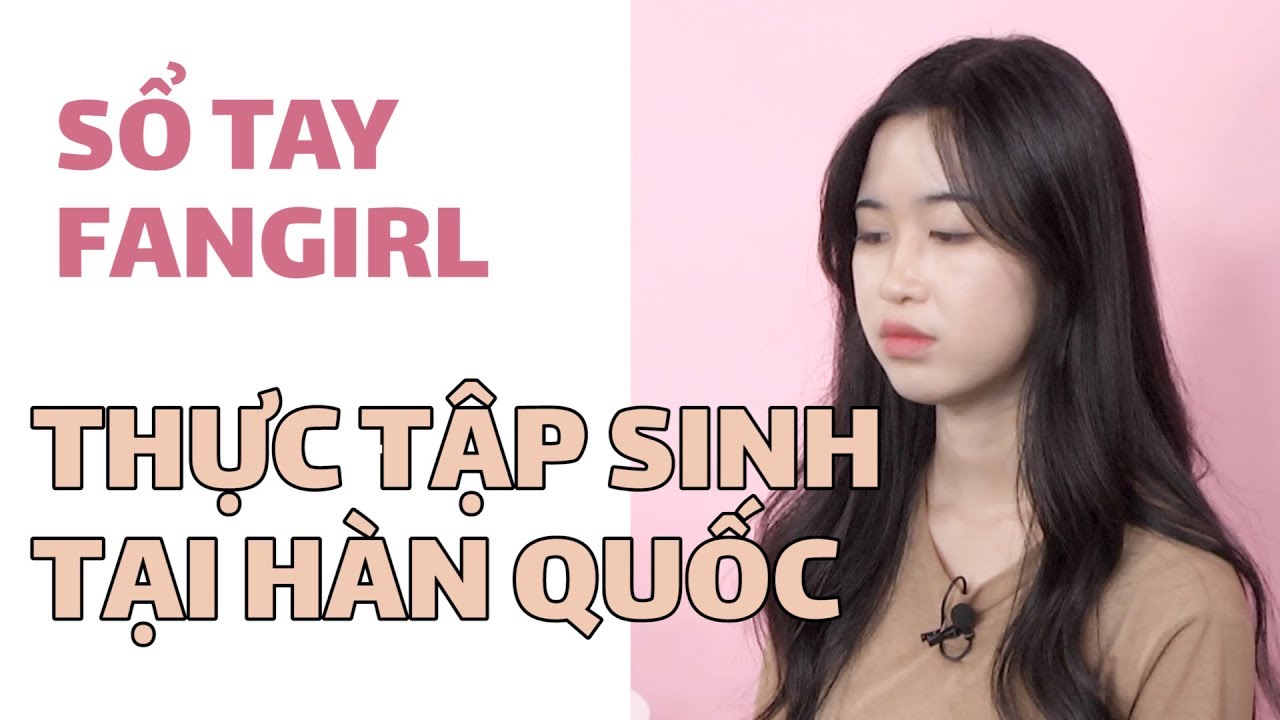 SỔ TAY FANGIRL EP.12 | THỰC TẬP SINH TẠI HÀN QUỐC