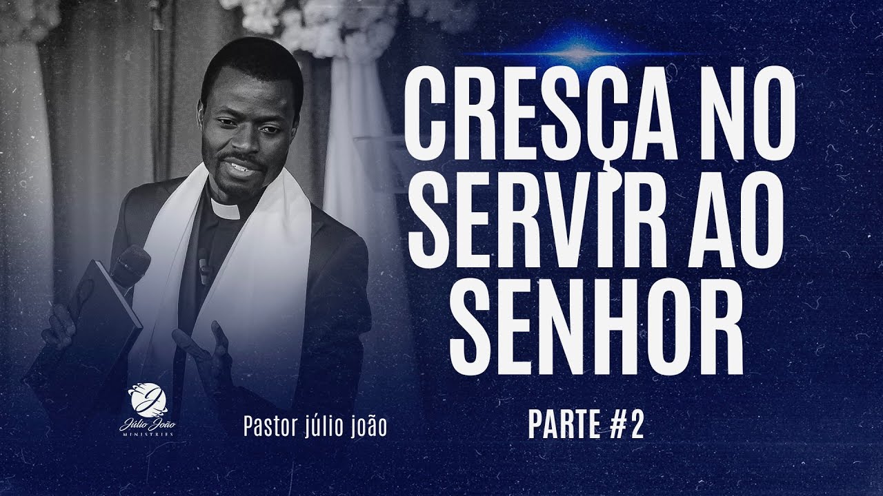 CRESÇA NO SERVIR AO SENHOR #PARTE 2 / PASTOR JÚLIO JOÃO