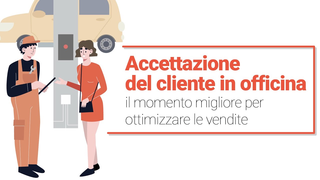 Accettazione del cliente in officina, il momento migliore per ottimizzare le vendite