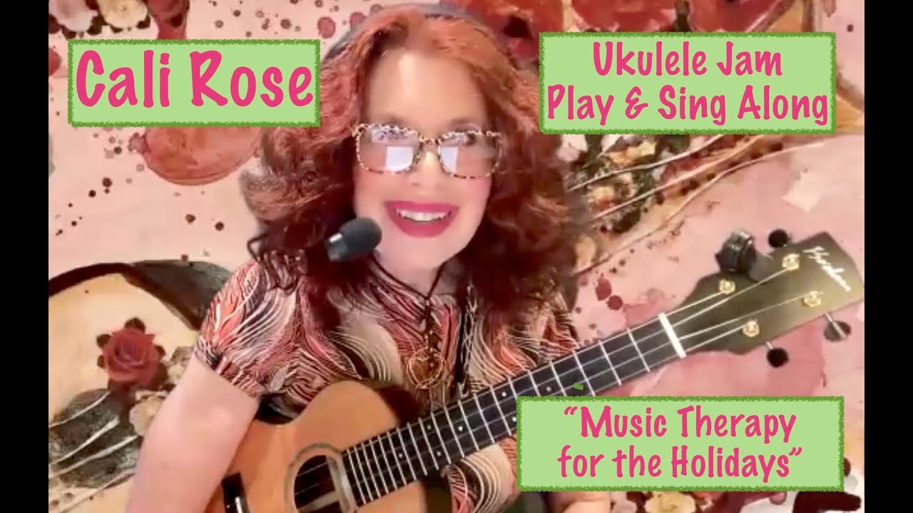 CALI ROSE & THE CC STRUMMERS – ZOOM UKULELE JAM – “MUSIC THERAPY FOR THE HOLIDAYS