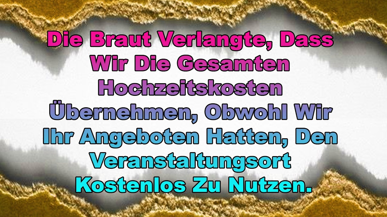 Die Braut Verlangte, Dass Wir Die Gesamten Hochzeitskosten Übernehmen, Obwohl Wir Ihr Angeboten ...