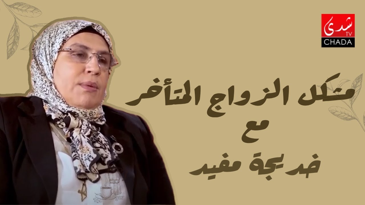 خديجة مفيد : أصبح لدينا مشكل الزواج المتأخر بسبب الظروف الإقتصادية الصعبة