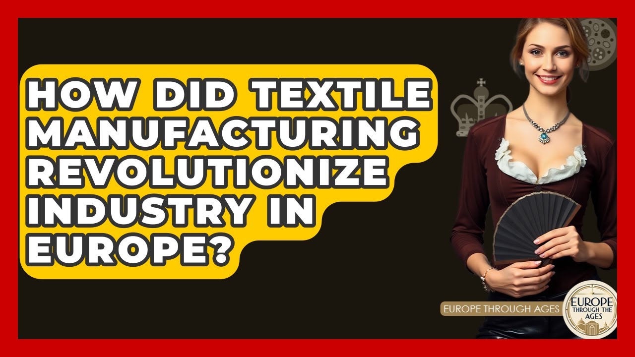 How Did Textile Manufacturing Revolutionize Industry In Europe? - Europe Through the Ages