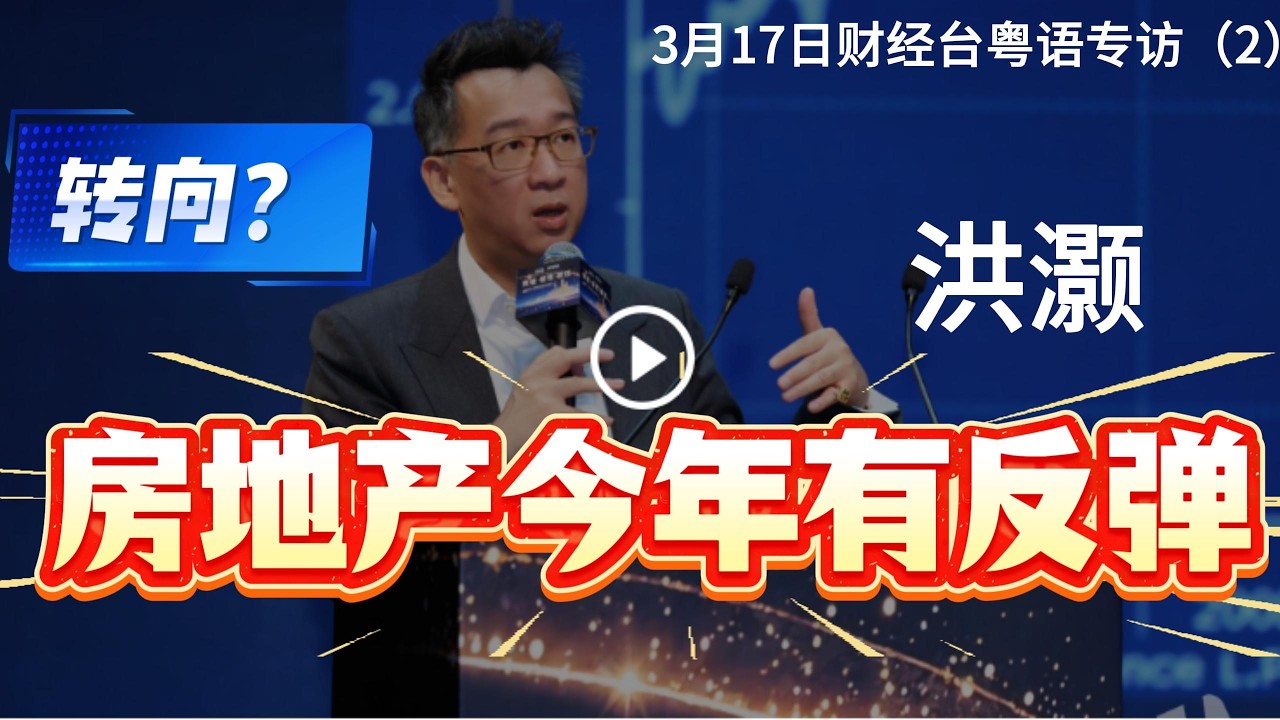 【洪灏转向？】房地产今年有反弹！3月17日财经台粤语专访（2）。