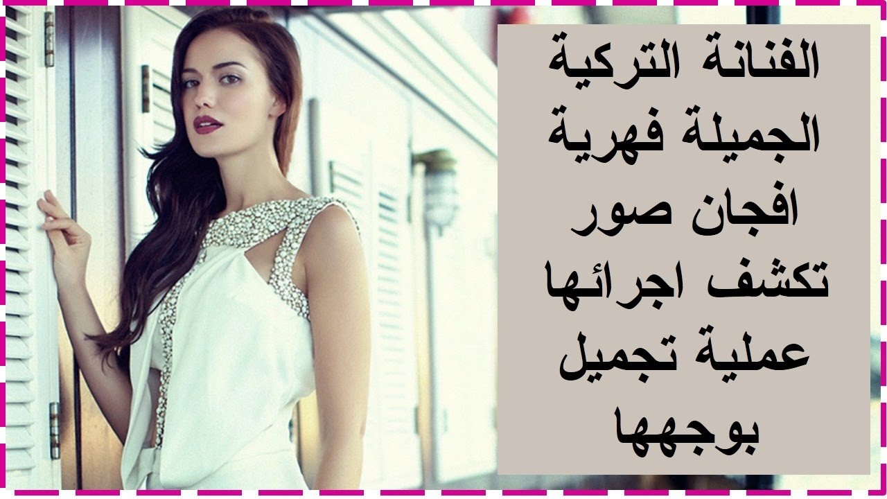 الفنانة التركية الجميلة فهرية افجان صور تكشف اجرائها عملية تجميل بوجهها ؟