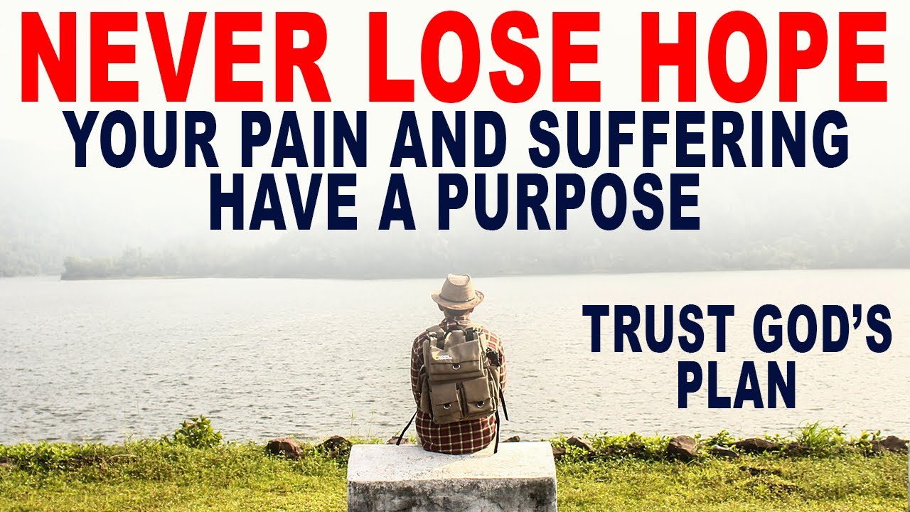 Never Lose Hope! There is Purpose in Your Pain and Suffering (Christian Motivation)