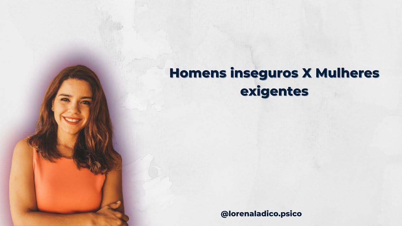 Homens Inseguros X Mulheres Exigentes