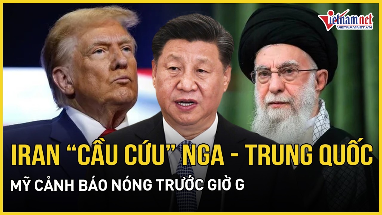 Nghẹt thở trước giờ G: Iran “cầu cứu” Nga - Trung Quốc, Mỹ cảnh báo “ông Trump còn nhiều lựa chọn”