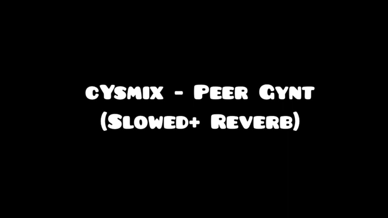 cYsmix  - Peer Gynt(Slowed + Reverb)