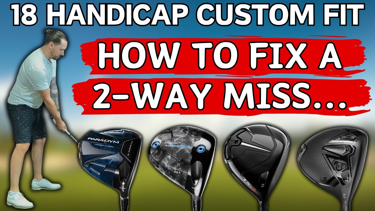 18 Handicap Driver Fit - FIXING A 2-Way Miss...
