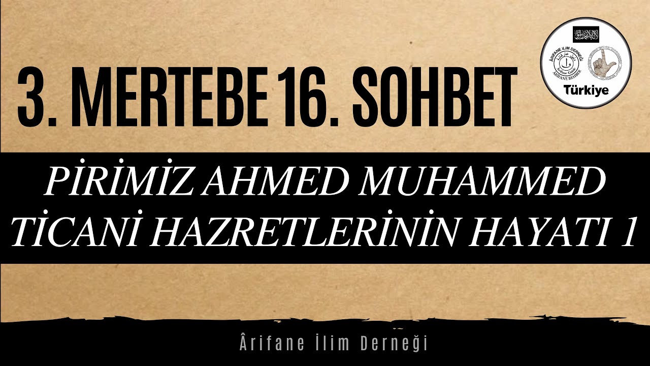 3. MERTEBE(BASAMAK) 16. SOHBET(PİRİMİZ AHMED MUHAMMED TİCANİ HAZRETLERİNİN HAYATI 1)