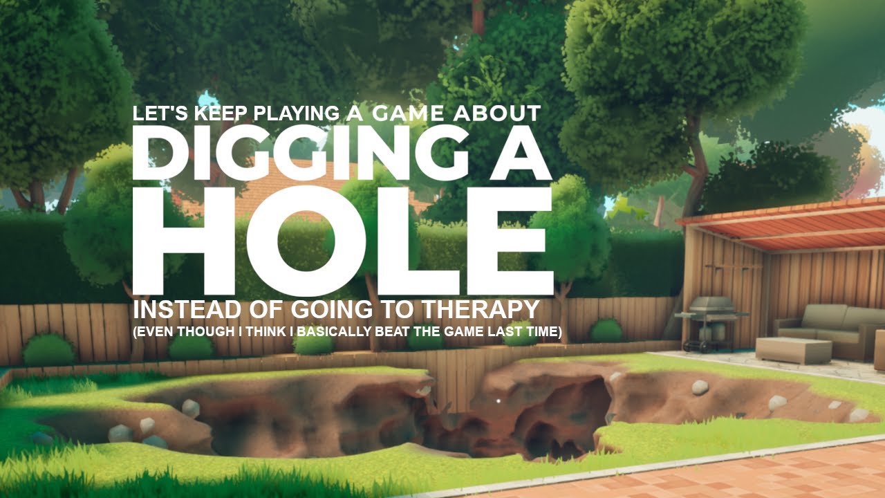 Let's keep playing A GAME ABOUT DIGGING A HOLE instead of going to therapy