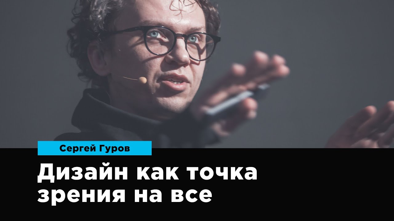Дизайн как точка зрения на все | Сергей Гуров | Prosmotr