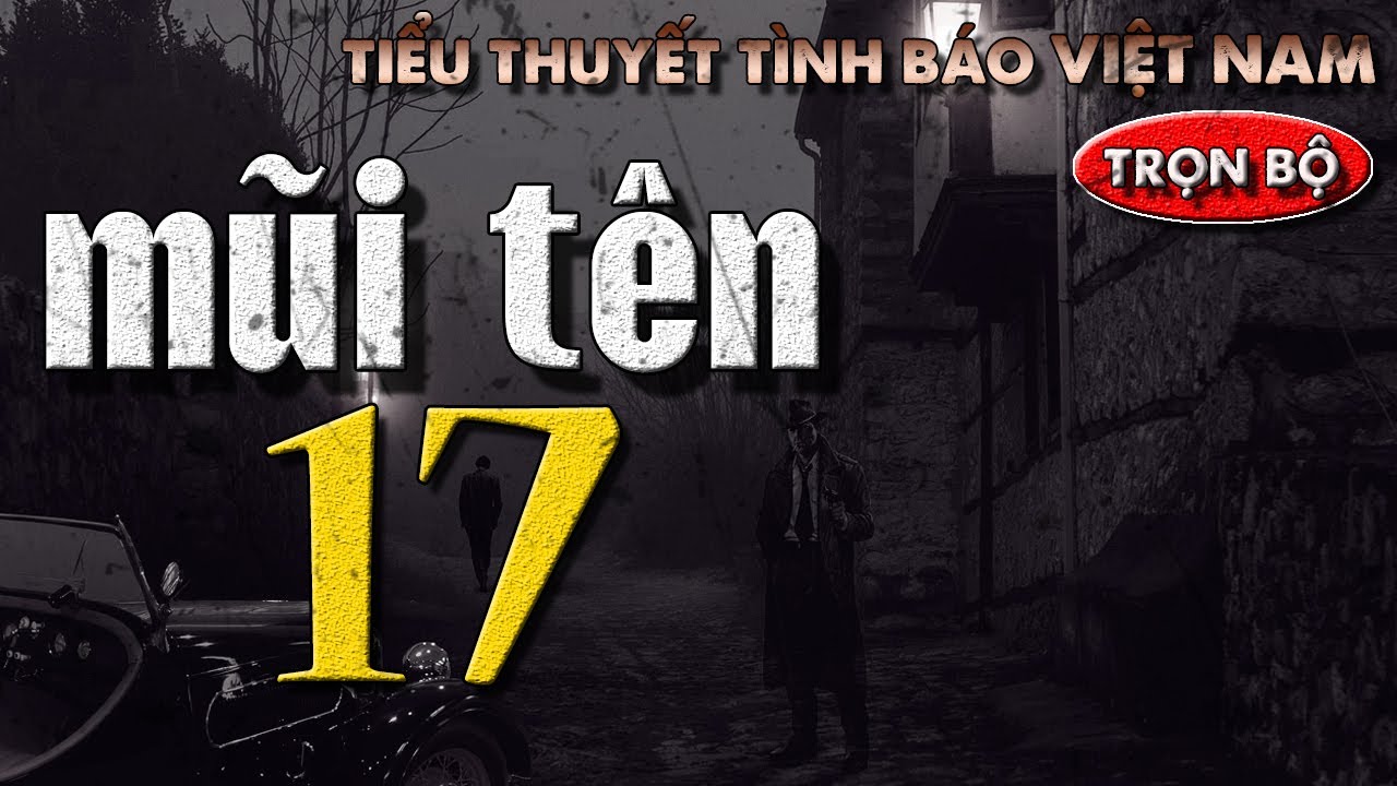 [TRỌN BỘ] MŨI TÊN 17 I TRUYỆN TÌNH BÁO VIỆT NAM HAY NHẤT I @truyentinhbao