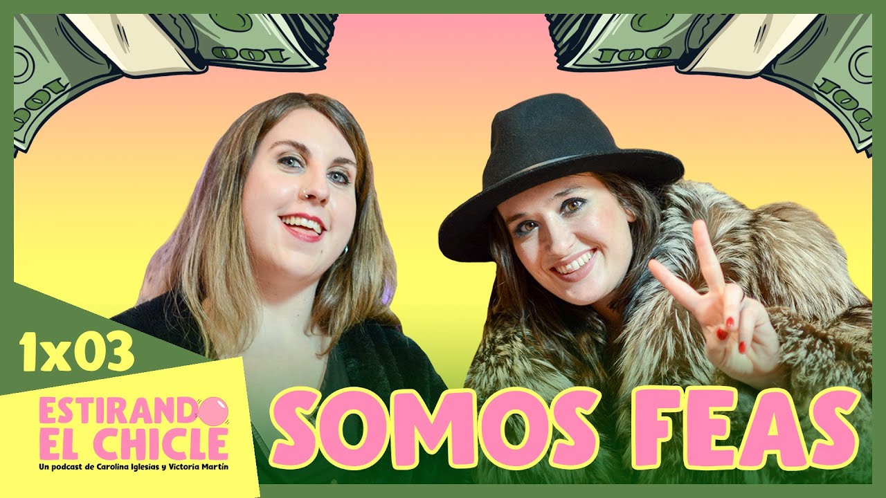 SOMOS FEAS | Estirando el chicle 1x03